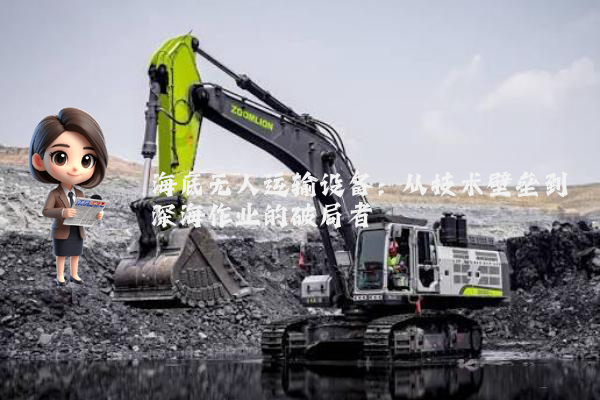 海底无人运输设备：从技术壁垒到深海作业的破局者